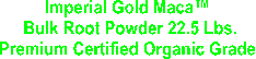 Imperial Gold Maca™ 
Bulk Root Powder 
Premium Certified Organic Grade 