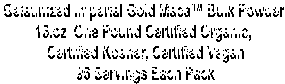 Gelatinized Imperial Gold Maca™ Bulk Powder 
16.oz  One Pound Certified Organic, 
Certified Kosher, Certified Vegan